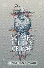 So Dark The Con of Man by Jonathan K Wade
