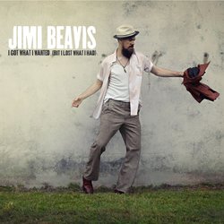 Jimi Beavis - I Got What I Wanted (But I Lost What I Had)