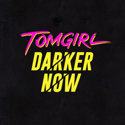 Tomgirl - Darker Now