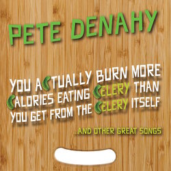 Pete Denahy - You Actually Burn More Calories Eating Celery Than You Get From The Celery Itself