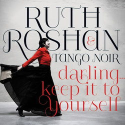 Ruth Roshan & Tango Noir - Darling....Keep it To Yourself.