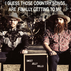 Sweet Jelly Rolls - I Guess Those Country Songs Are Finally Getting To Me