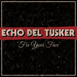 Echo Del Tusker - Fix Your Face