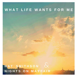 Nat Smithson & Nights on Mayfair - What Life Wants For Me - Internet Download