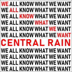 Central Rain - We All Know What We Want