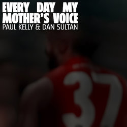 Paul Kelly & Dan Sultan - Every Day My Mother's Voice - Internet Download