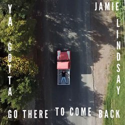 Jamie Lindsay - Ya Gotta Go There To Come Back - Internet Download