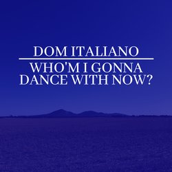 Dom Italiano - Who'm I Gonna Dance With Now? - Internet Download