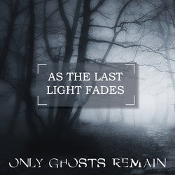 Only Ghosts Remain - As the last light fades