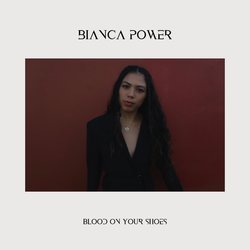 Bianca Power - Blood On Your Shoes