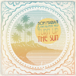 Dom Mariani & The Majestic Kelp - Turn Up The Sun