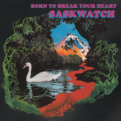 Saskwatch - Born To Break Your Heart