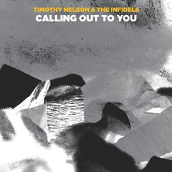 Timothy Nelson & The Infidels - Calling Out To You