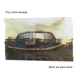 Tiny Little Houses - Soon We Won't Exist - Internet Download