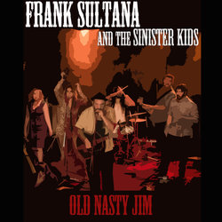 Frank Sultana & The Sinister Kids - Old Nasty Jim