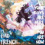 Bad French - All Your Days Are Here Where You Are Now