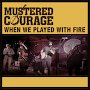 Mustered Courage - When We Played With Fire
