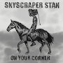 Skyscraper Stan - On Your Corner