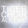 Tiger Choir - All Time