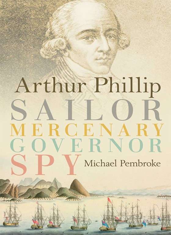 Book cover for Arthur Phillip: Sailor, Mercenary, Governor, Spy