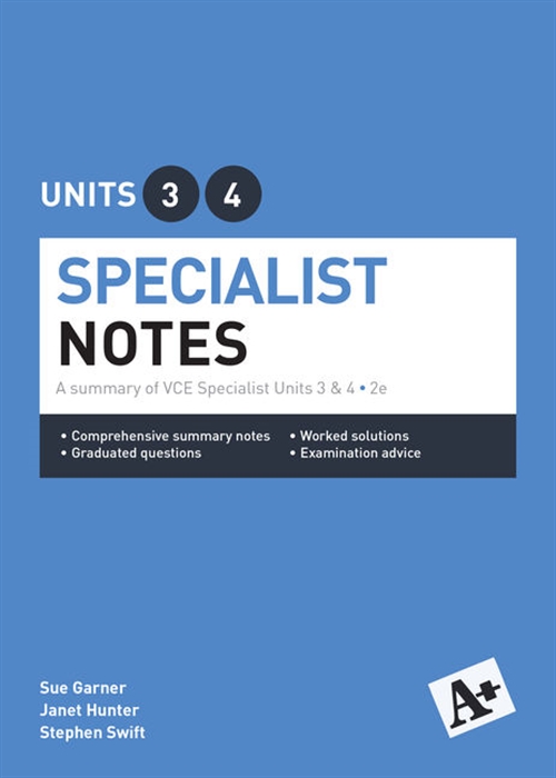 A+ Specialist Mathematics Notes VCE Units 3 & 4; 2 Edition; ISBN