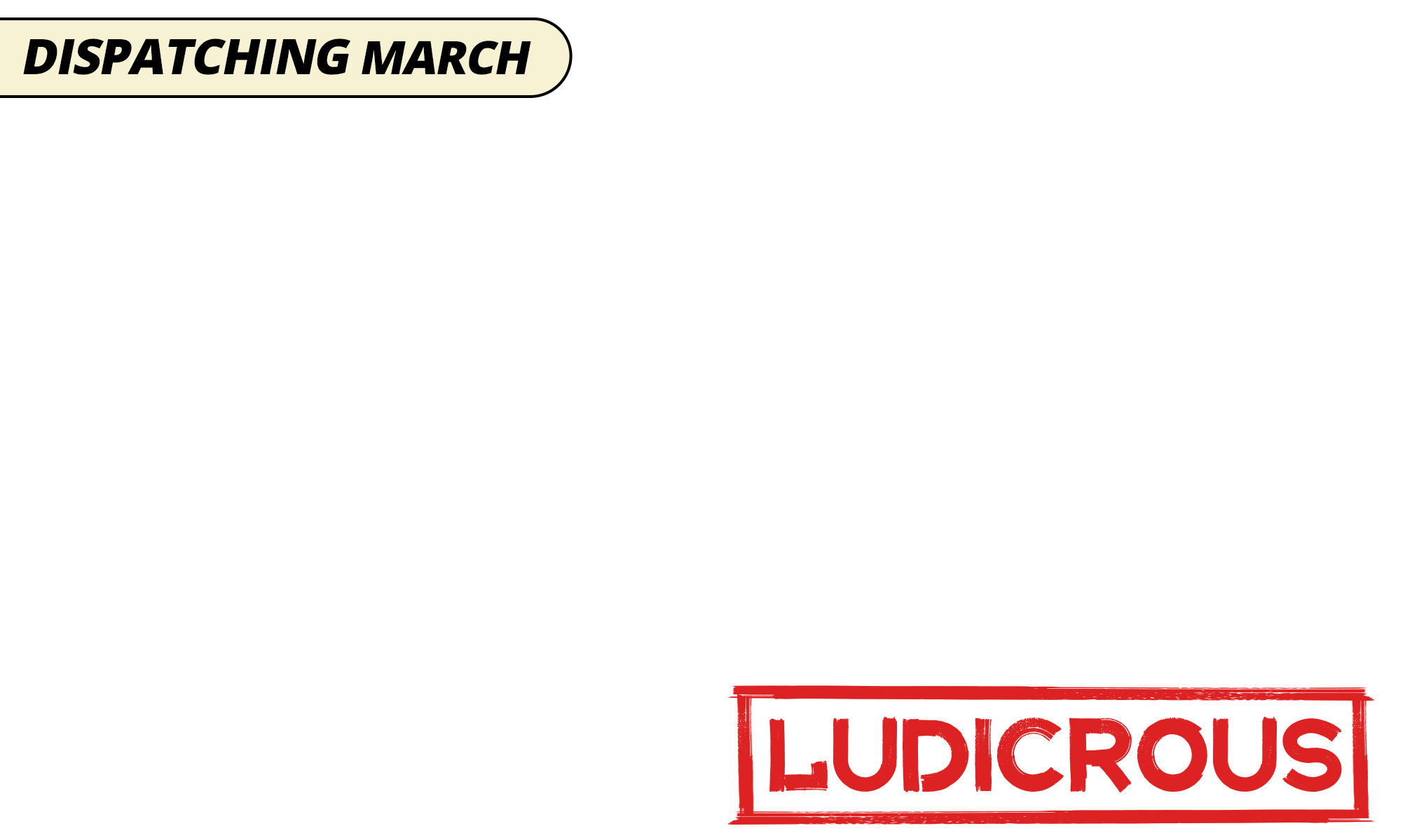 Dispatching march ludicrous