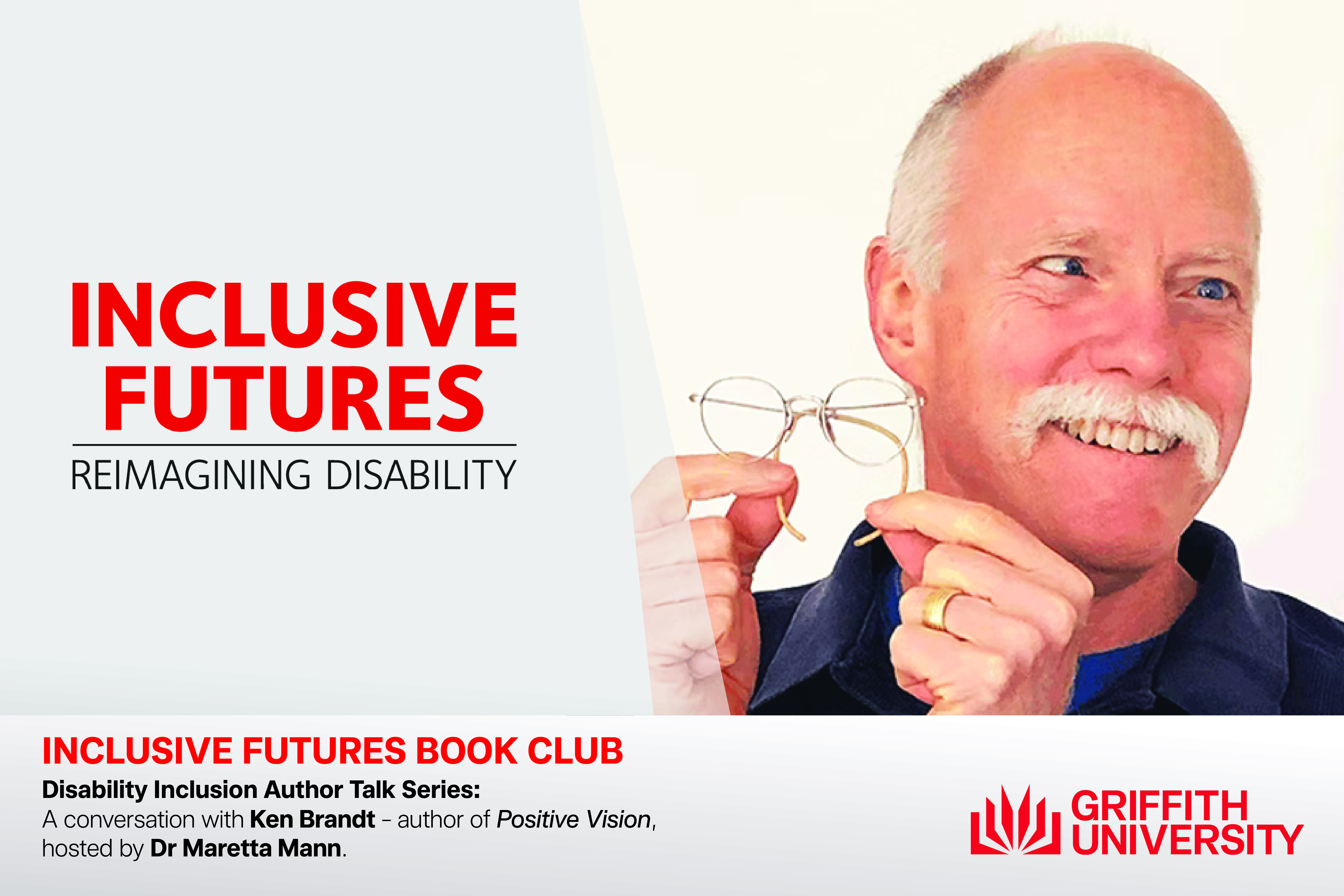 Photo of Ken Brandt, a bald man with a white moustache, smiling and holding a pair of spectacles. Text - Inclusive Futures Reimagining Disability. Inclusive Futures Book Club. Disability Inclusion Author Talk Series: A conversation with Ken Brandt - author of Positive Vision, hosted by Dr Maretta Mann.