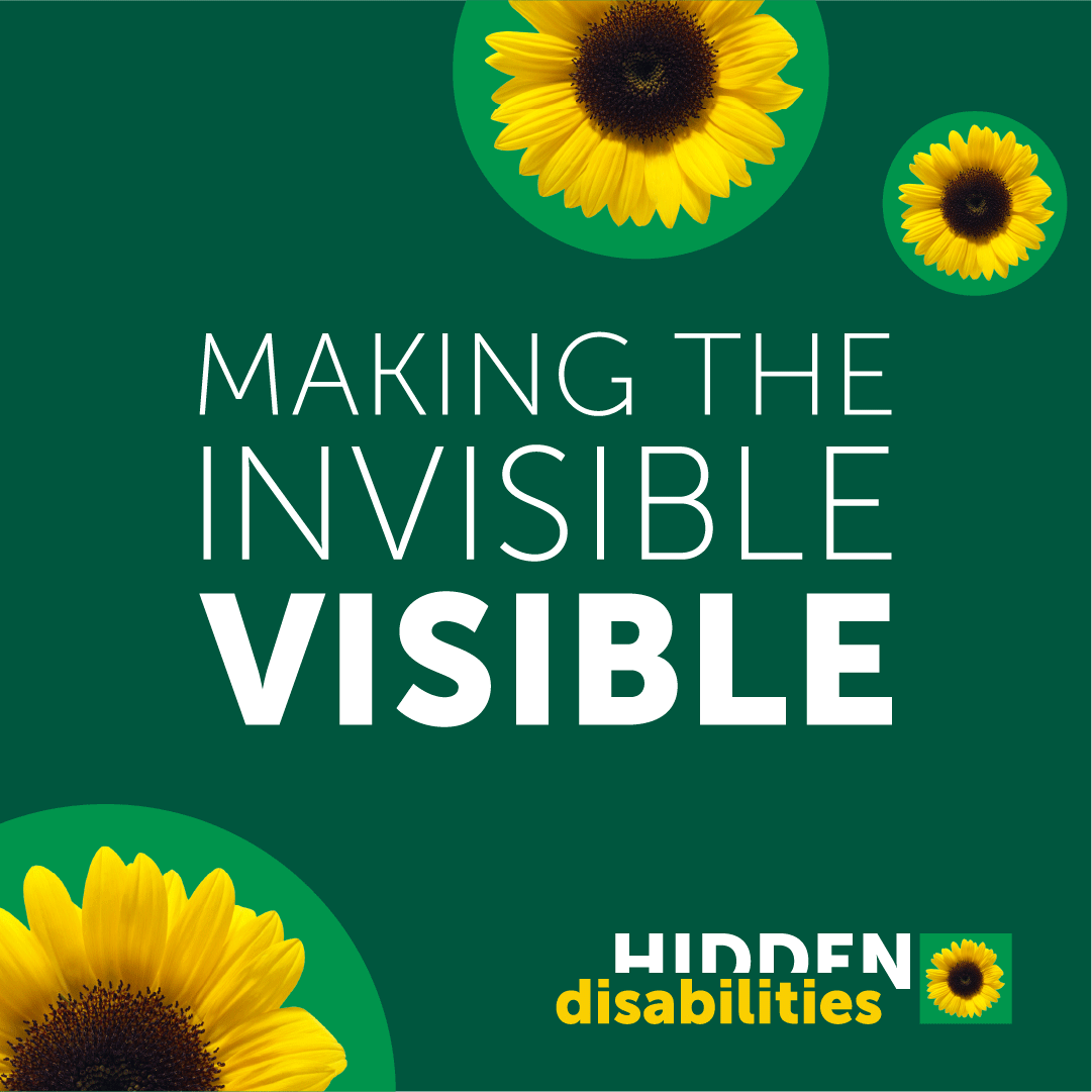 Green graphic with large yellow sunflowers in three corners. Centred white text reads “Making the Invisible Visible.” In the bottom right corner is the Hidden Disabilities sunflower logo with the words “Hidden disabilities.”