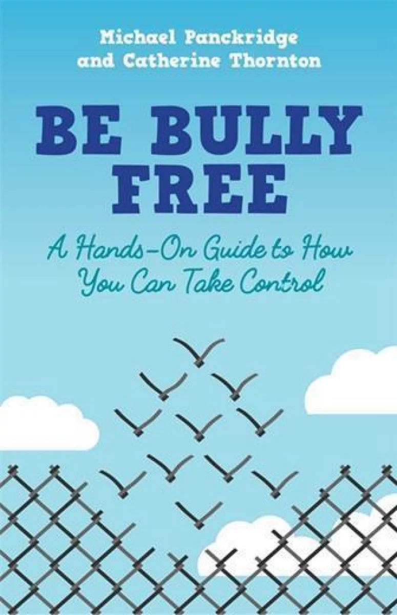 Be bully free: A hands-on guide to how you can take control