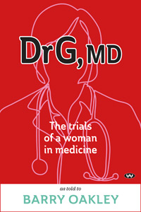 Dr G, MD: The trials of a woman in medicine by Barry Oakley