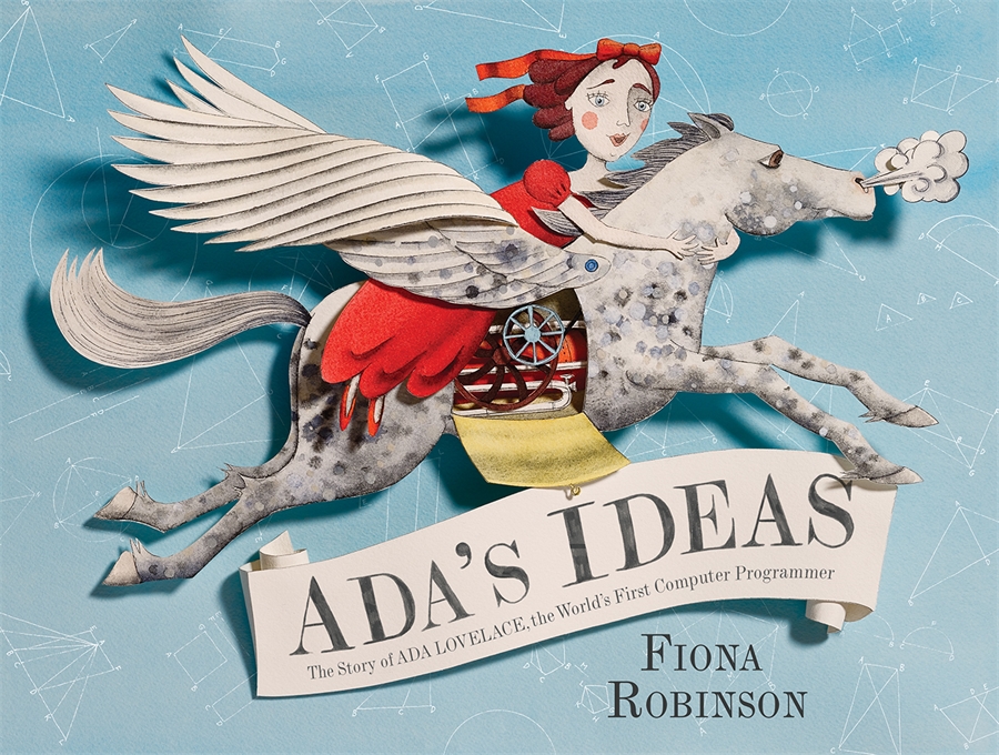 Ada’s Ideas: The story of Ada Lovelace, the world’s first computer programmer by Fiona Robinson