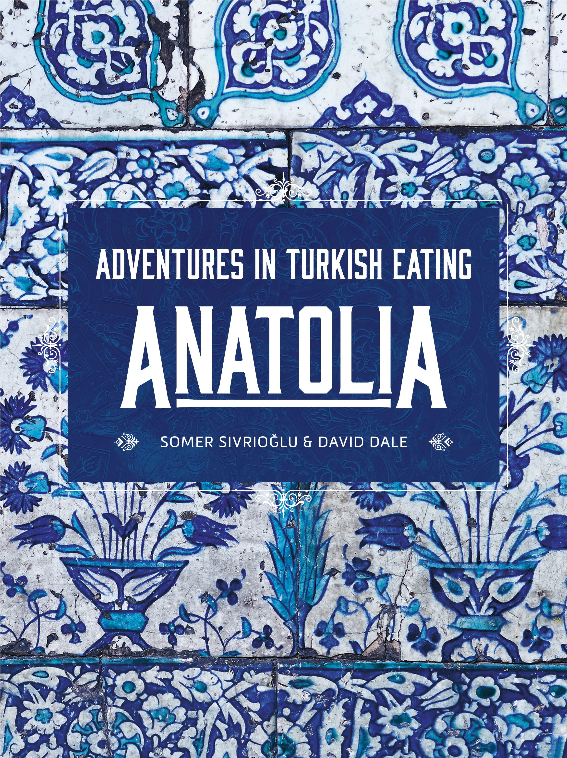 Anatolia: Adventures in Turkish Eating by Somer Sivrioglu, David Dale